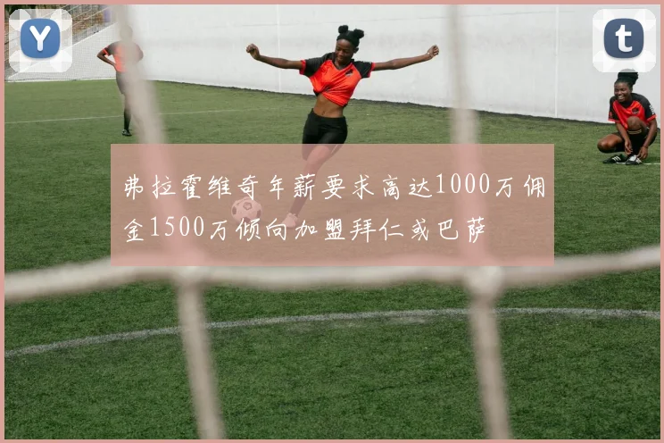 弗拉霍维奇年薪要求高达1000万佣金1500万倾向加盟拜仁或巴萨