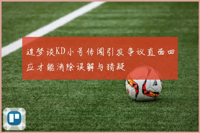 追梦谈KD小号传闻引发争议直面回应才能消除误解与猜疑