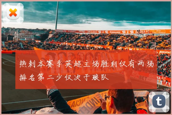 热刺本赛季英超主场胜利仅有两场排名第二少仅次于狼队